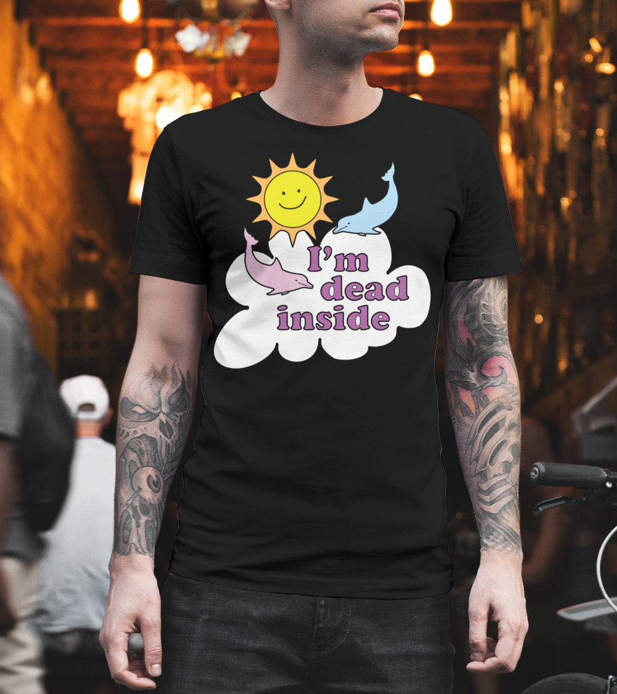 Im Dead Inside Cheerful Dolphins Smile Sunshine T-Shirt