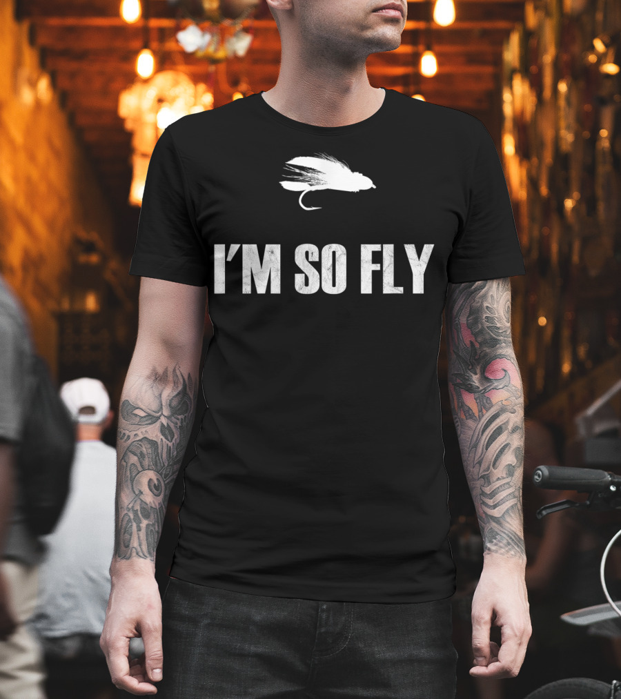 I'm So Fly Fishing Flies Fisherman Hobby T-Shirt