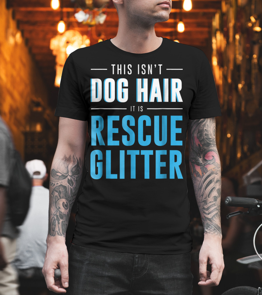 This Isn't Dog Hair It Is Rescue Glitter Pet Humor T-Shirt