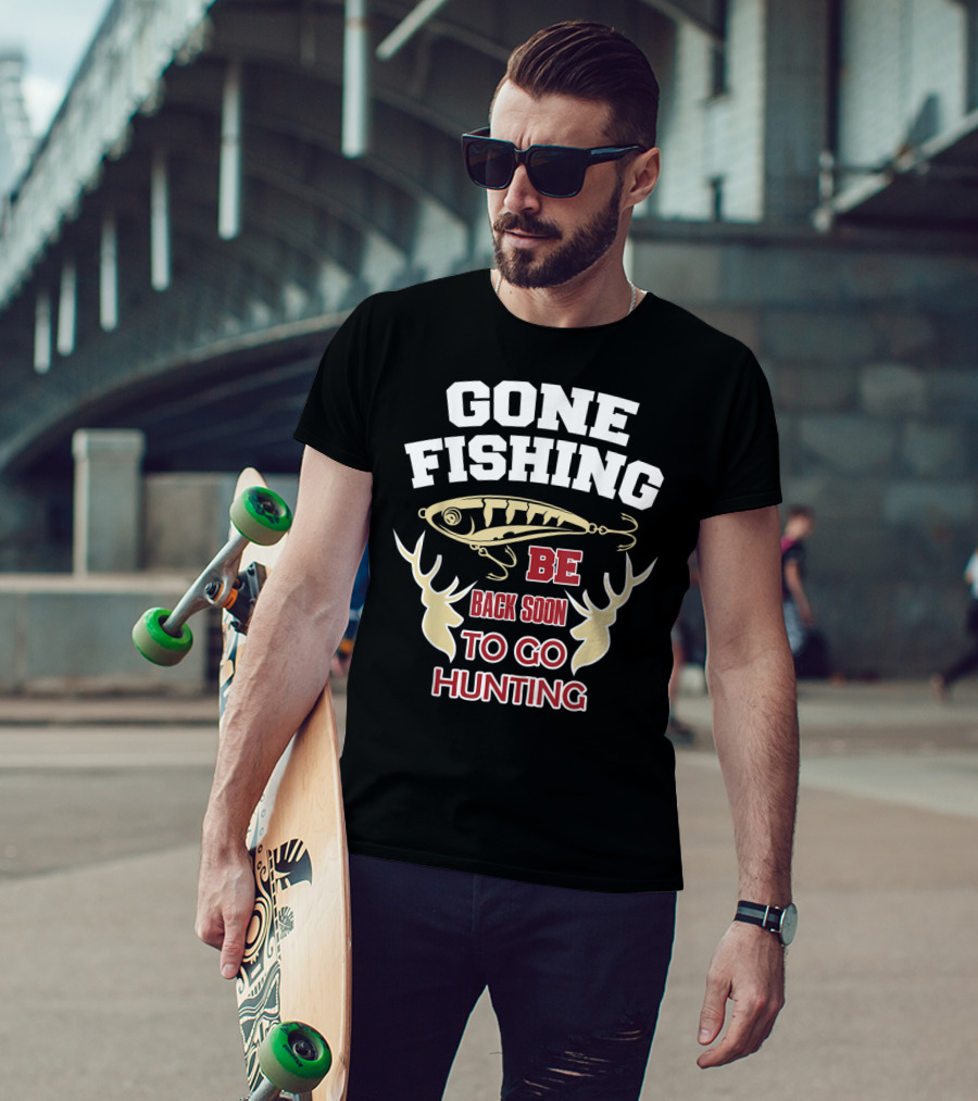 Gone Fishing Be Back Soon To Go Hunting T-Shirt