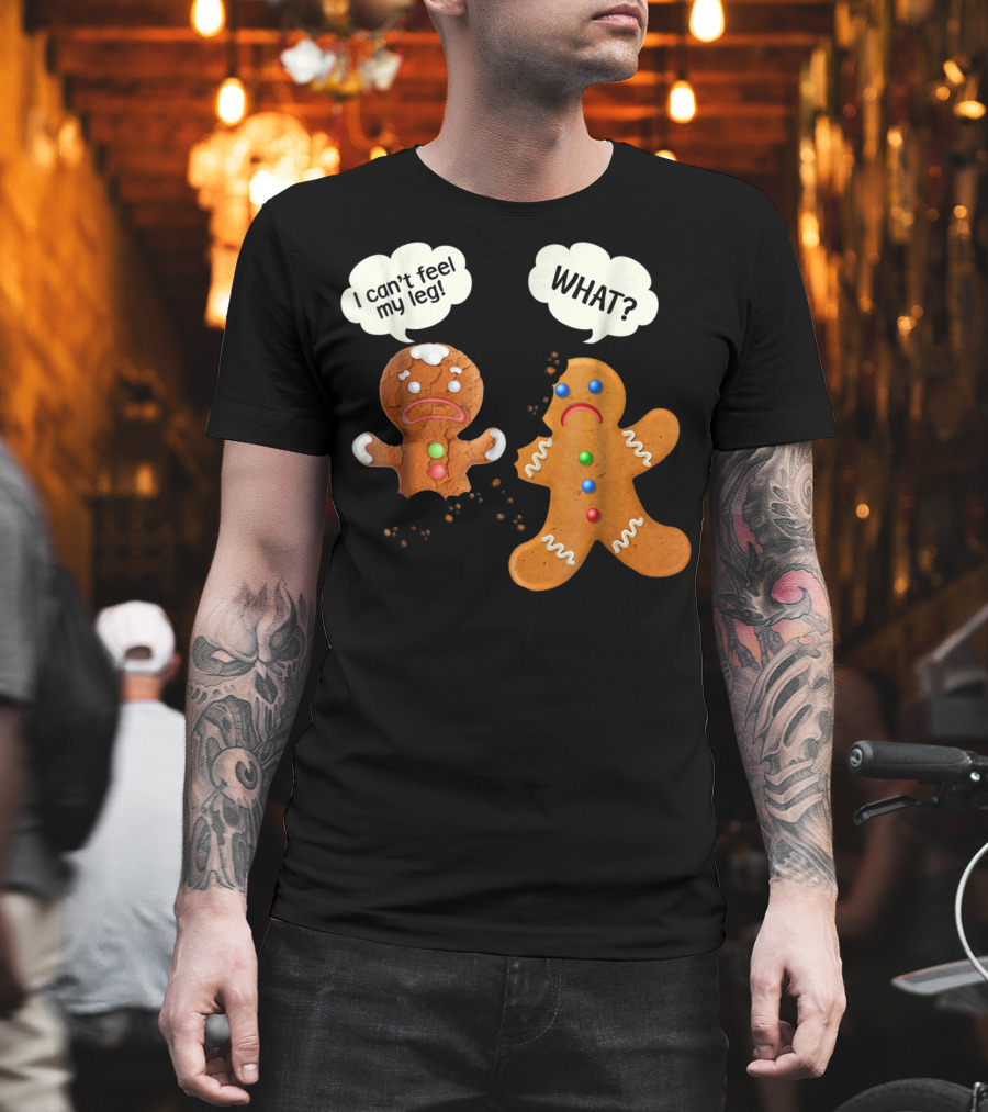 Funny Gingerbread Men Christmas I Can't Feel My Leg What T-Shirt