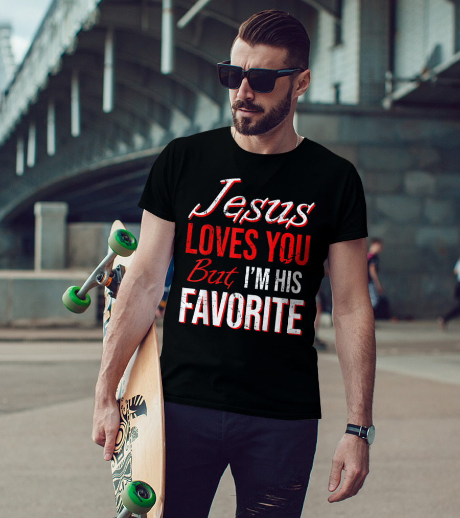 Jesus Loves You But I'm His Favorite T-Shirt