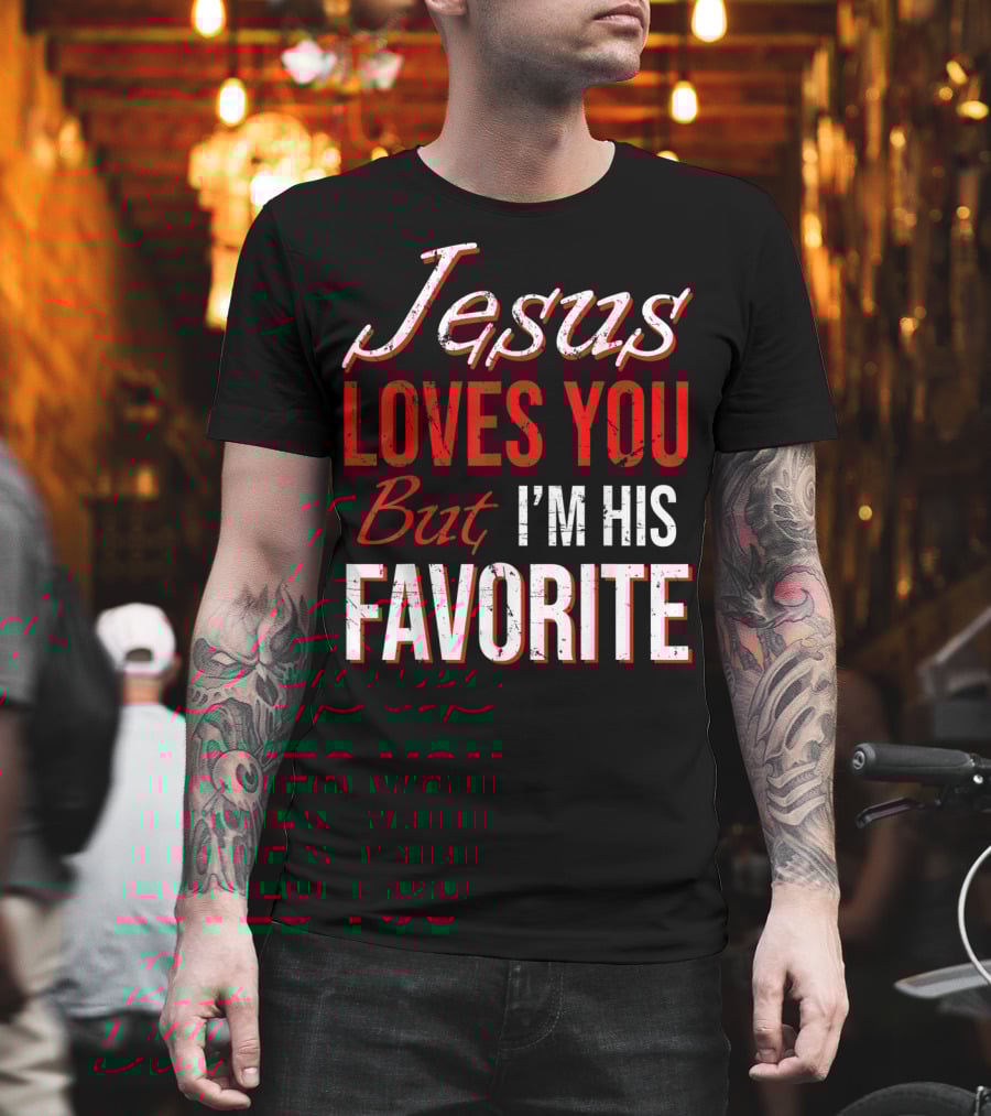 Jesus Loves You But I'm His Favorite T-Shirt