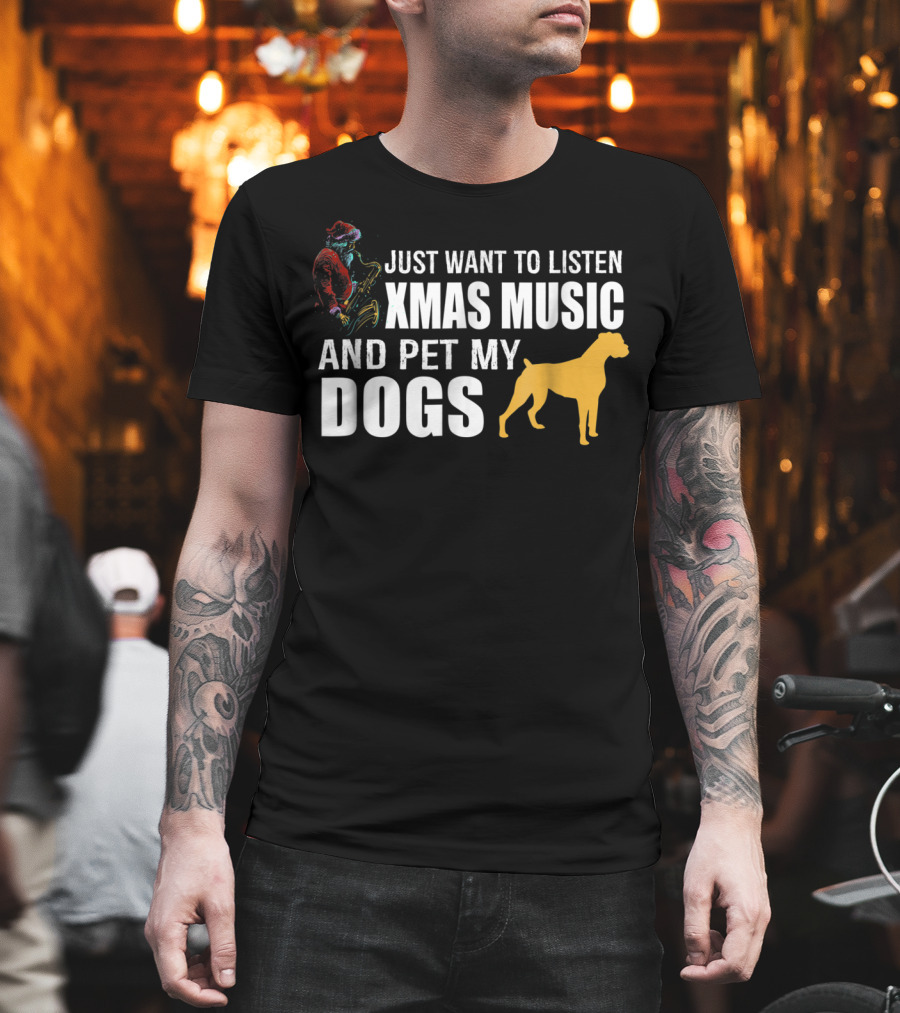 Just Want To Listen Xmas Music And Pet My Dogs T-Shirt