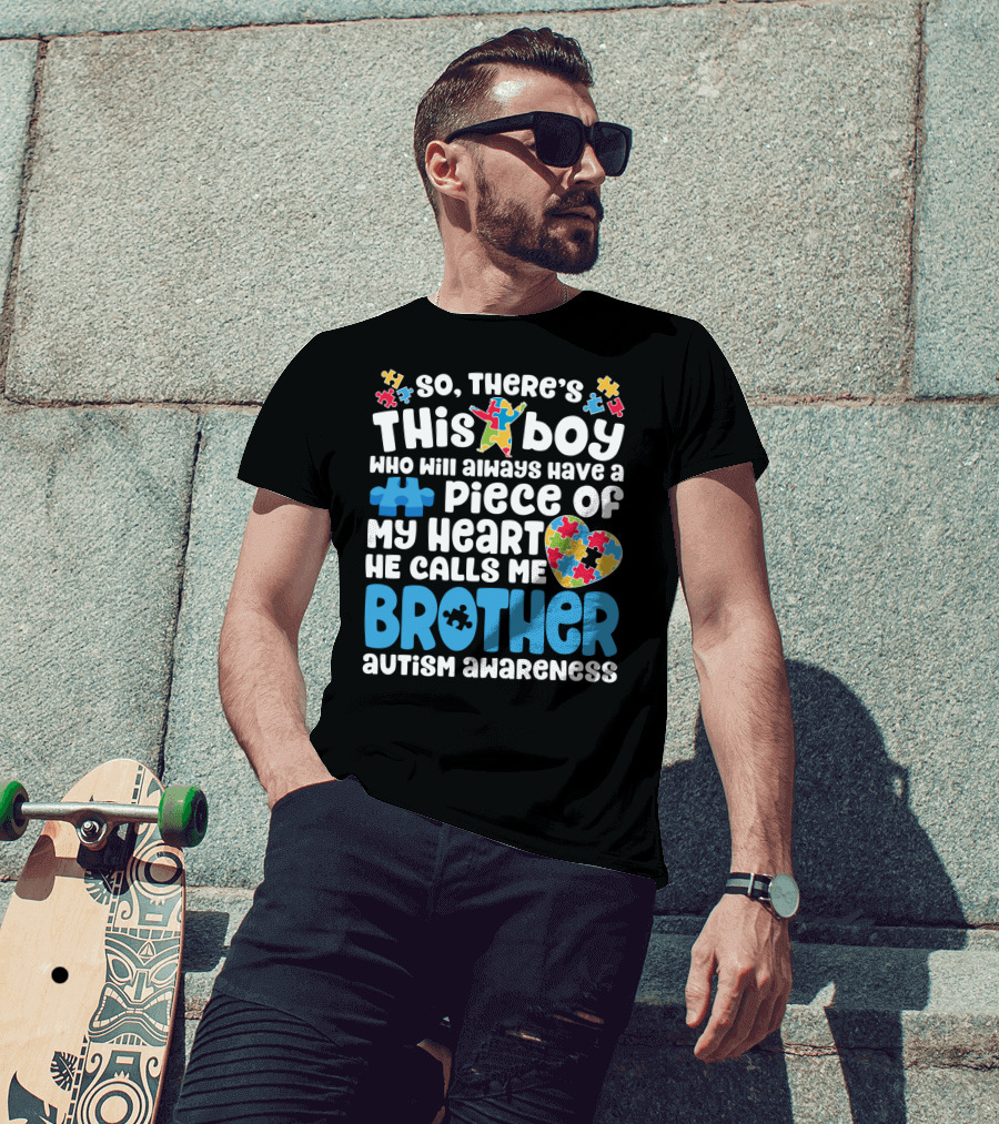 So There's This Boy Who Will Always Have A Piece Of My Heart He Calls Me Brother Autism Awareness T-Shirt