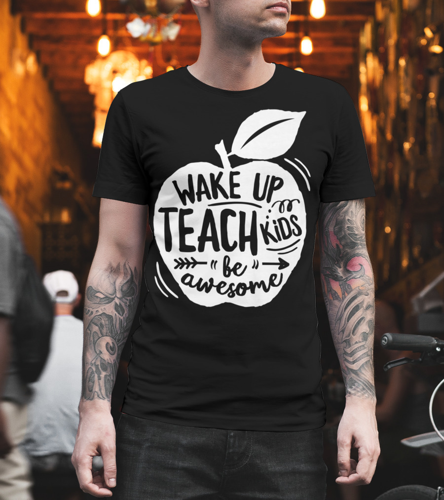 Wake Up Teach Kids Be Awesome Apple Teacher T-Shirt
