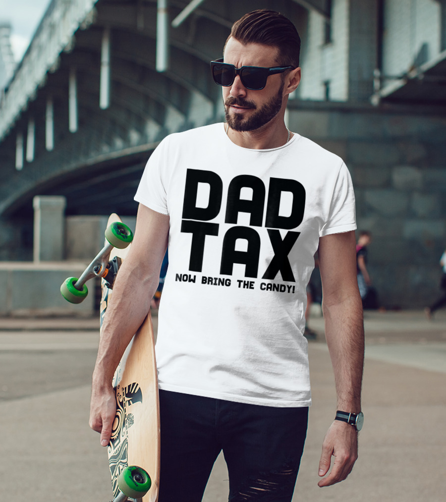 Dad Candy Tax Now Bring The Candy T-Shirt