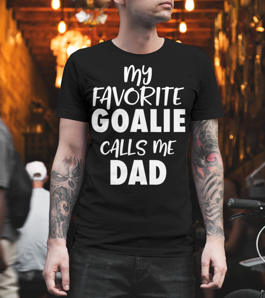 My Favorite Goalie Calls Me Dad T-Shirt