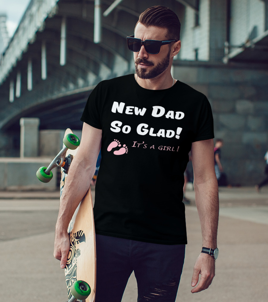 New Dad So Glad It's A Girl Baby Shower T-Shirt