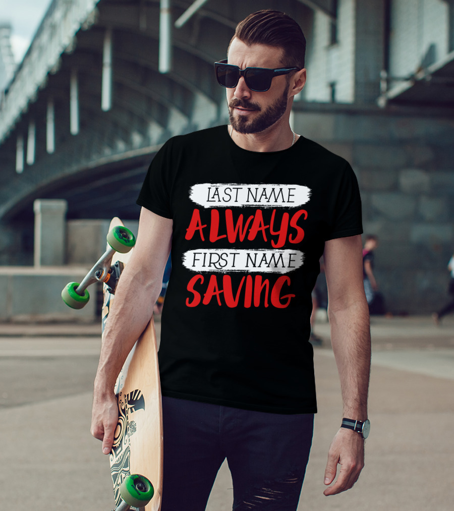 Last Name Always First Name Saving Dad Longsleeve T-Shirt