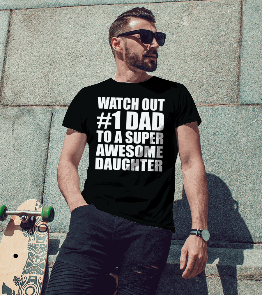 Watch Out #1 Dad To A Super Awesome Daughter T-Shirt