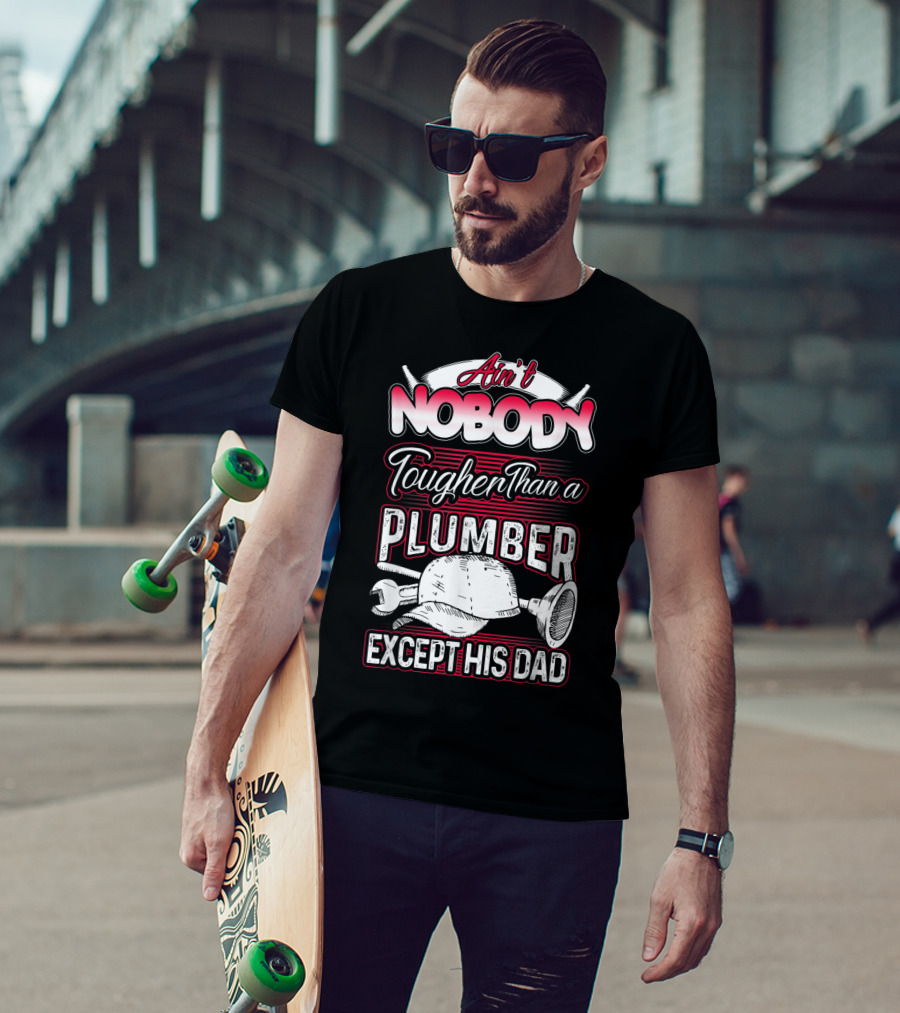Ain't Nobody Tougher Than A Plumber Except His Dad With Tools And Hard Hat T-Shirt