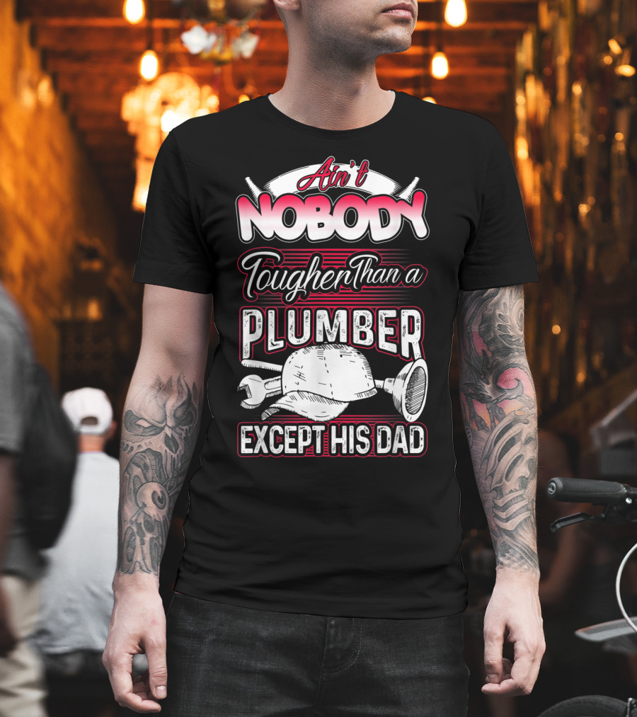 Ain't Nobody Tougher Than a Plumber Except His Dad With Tools and Hard Hat T-Shirt