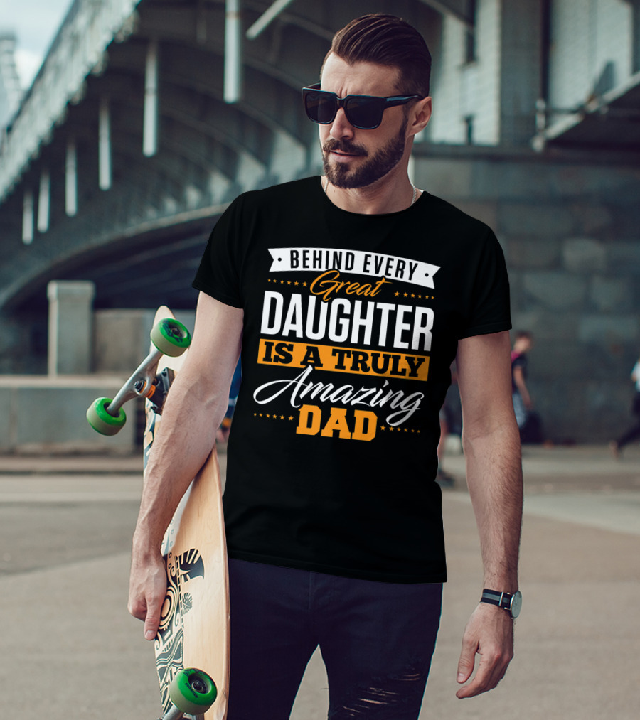 Behind Every Truly Amazing Dad Is A Great Daughter T-Shirt