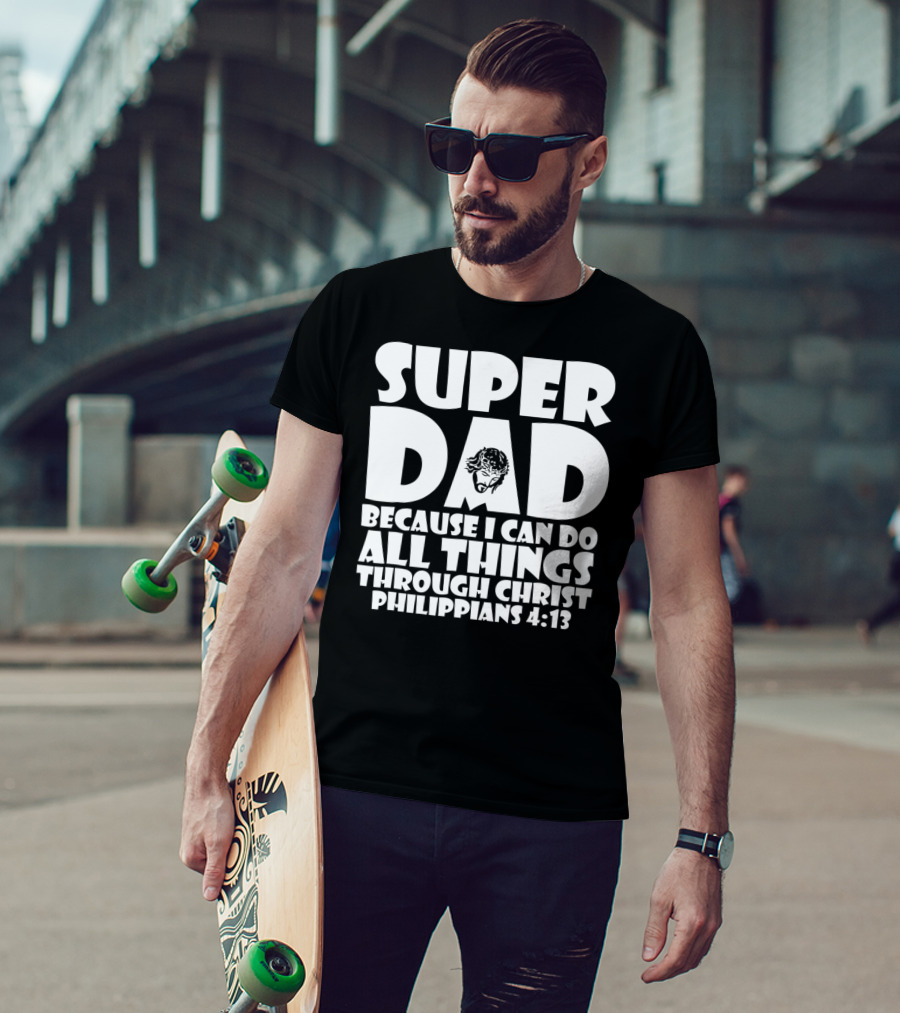 Super Dad Because I Can Do All Things Through Christ Philippians 4:13 T-Shirt