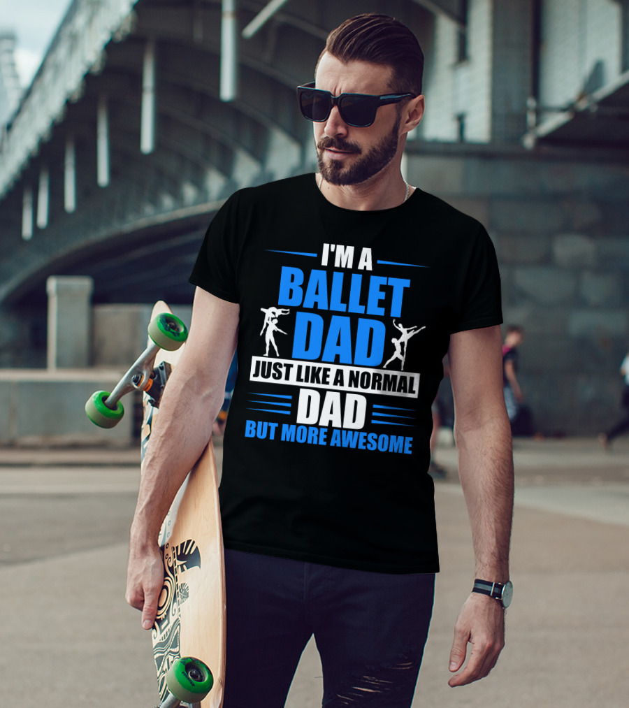 I'm A Ballet Dad Just Like A Normal Dad But More Awesome T-Shirt