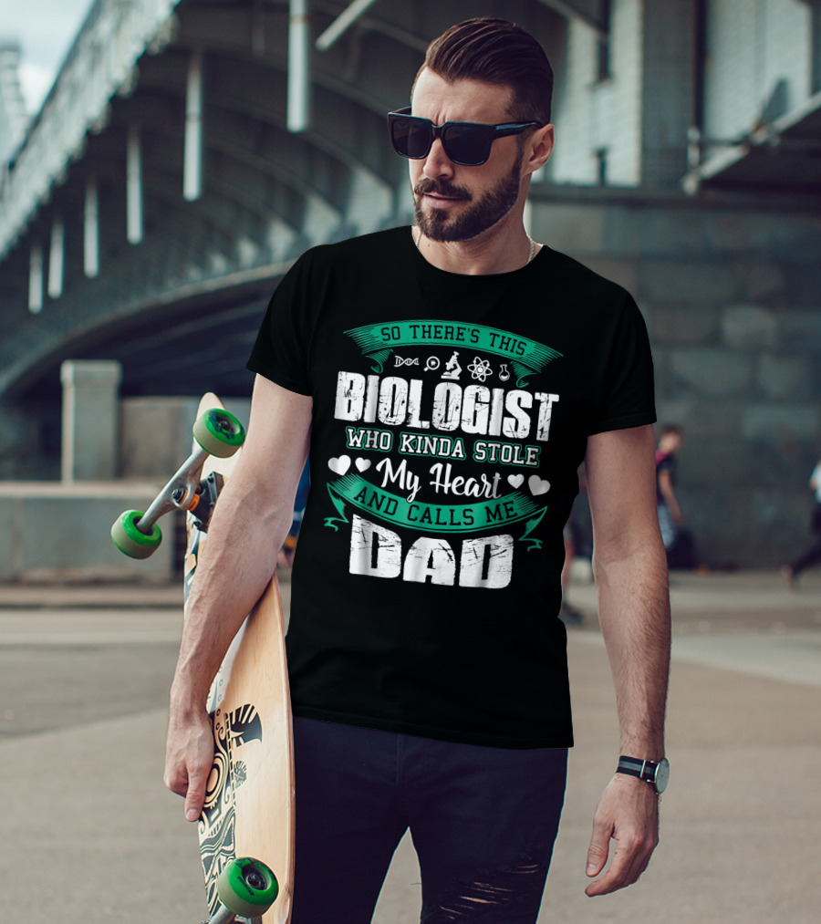 So There's This Biologist Who Kinda Stole My Heart And Calls Me Dad T-Shirt