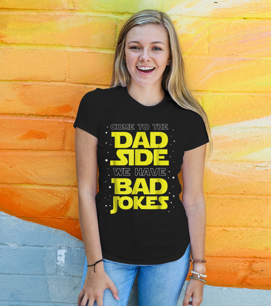 Come To The Dad Side We Have Bad Jokes Funny Dad Jokes Star Wars T-Shirt