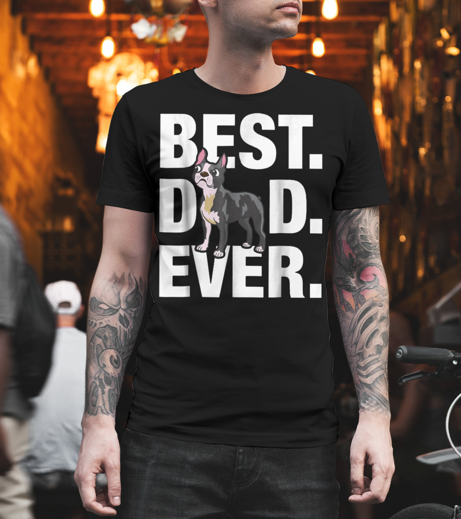 Best Dad Ever Boston Terrier Lover88 Funniest T-Shirt
