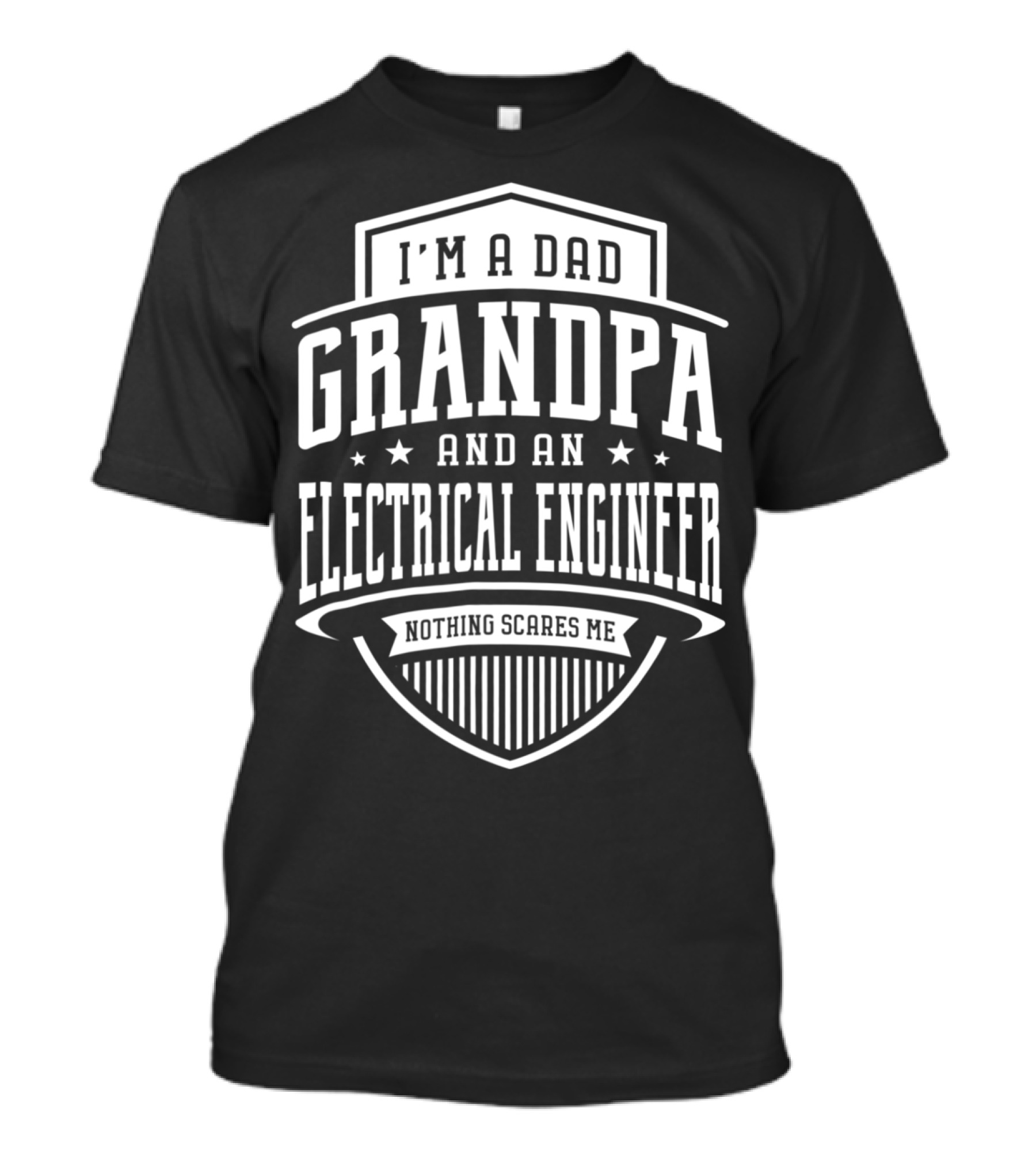 I'm A Dad Grandpa And An Electrical Engineer Nothing Scares Me T-Shirt