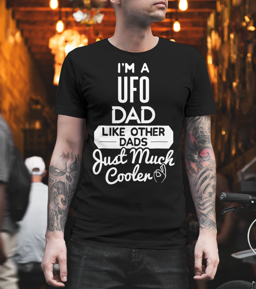 I'm a UFO Dad Like Other Dads Just Much Cooler T-Shirt