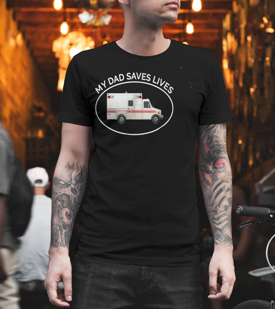 My Dad Saves Lives Ambulance EMT Paramedic T-Shirt
