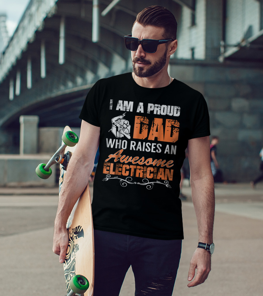 I Am A Proud Dad Who Raises An Awesome Electrician T-Shirt