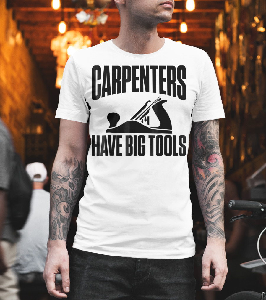 Carpenters Have Big Tools Grandpa Father T-Shirt