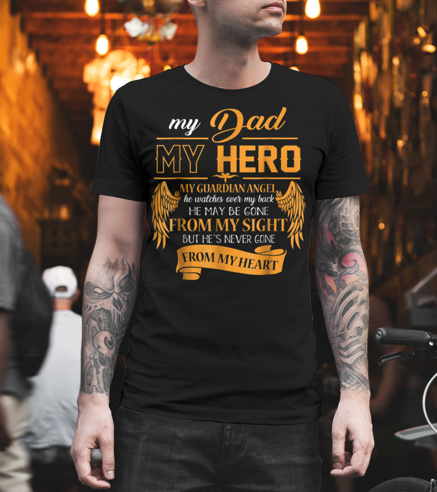 My Dad My Hero My Guardian Angel Watches Over My Back He May Be Gone From My Sight But He's Never Gone From My Heart Happy 99 T-Shirt