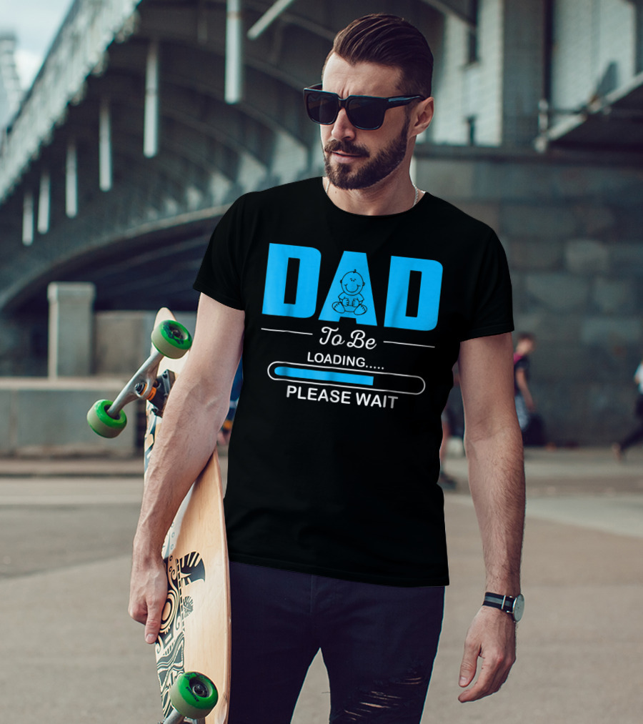 DAD To Be Loading Funny Please Wait First Time Dad T-Shirt
