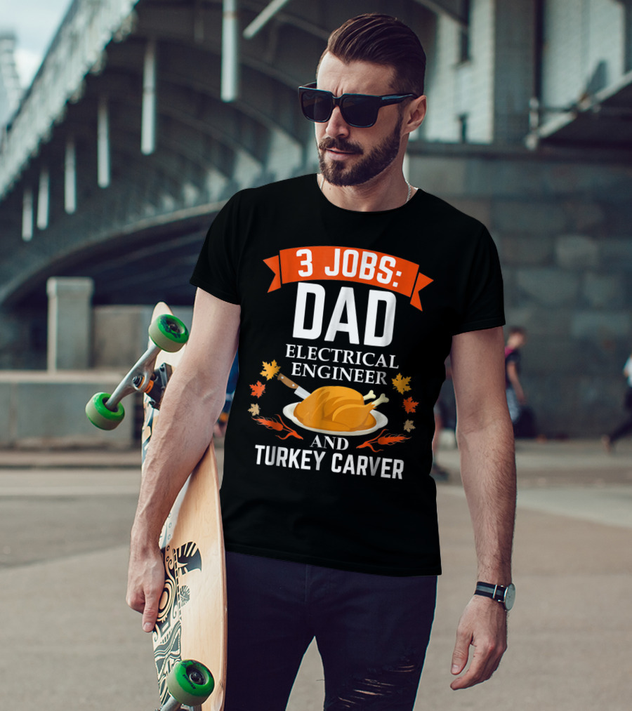 3 Jobs: Dad Electrical Engineer And Turkey Carver Thanksgiving Xmas88 T-Shirt