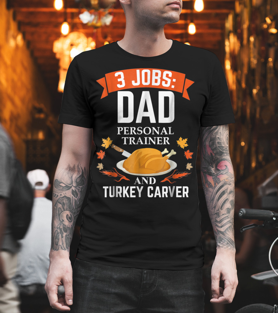 3 Jobs Dad Personal Trainer Turkey Carver Thanksgiving Xmas90 T-Shirt