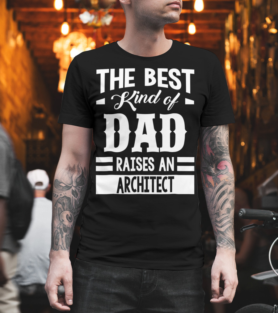 The Best Kind of Dad Raises an Architect T-Shirt