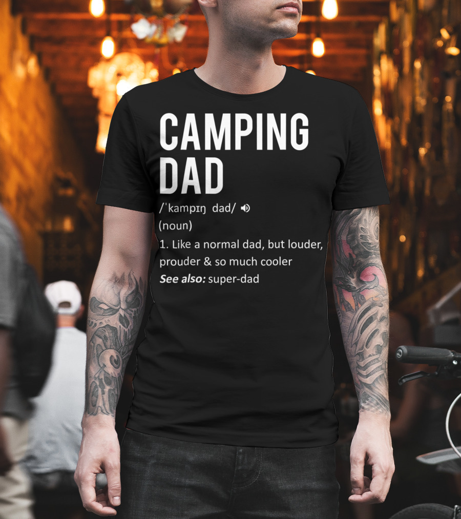 Camping Dad Definition Like A Normal Dad Louder Prouder So Much Cooler See Also Super-Dad T-Shirt