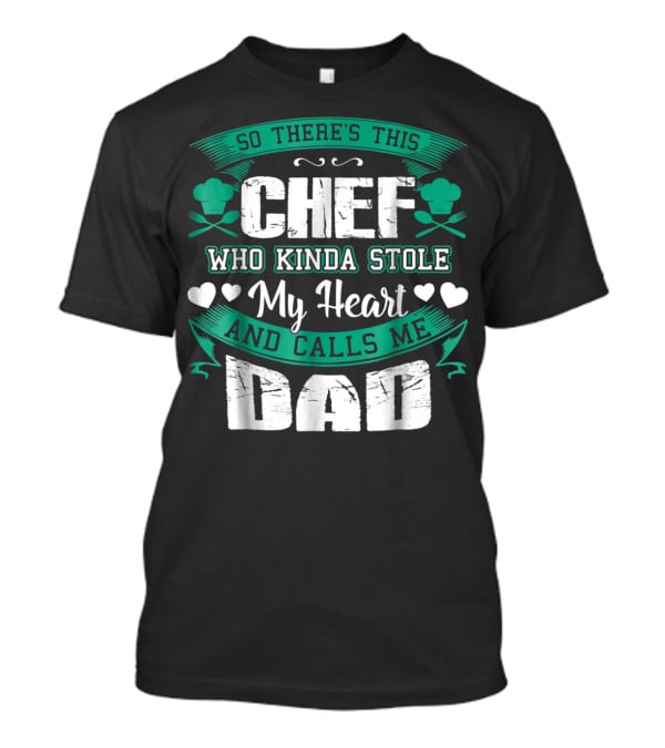 So There's This Chef Who Kinda Stole My Heart And Calls Me Dad T-Shirt