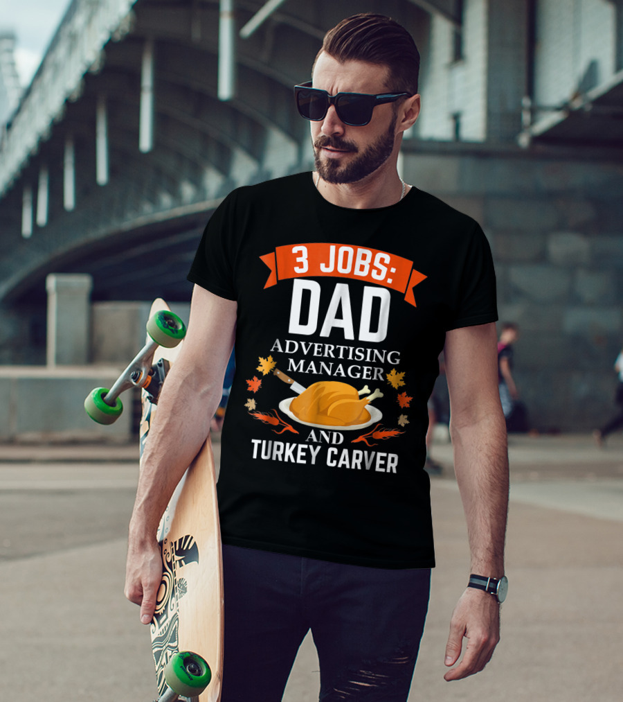 3 Jobs Dad Advertising Manager Turkey Carver Thanksgiving T-Shirt