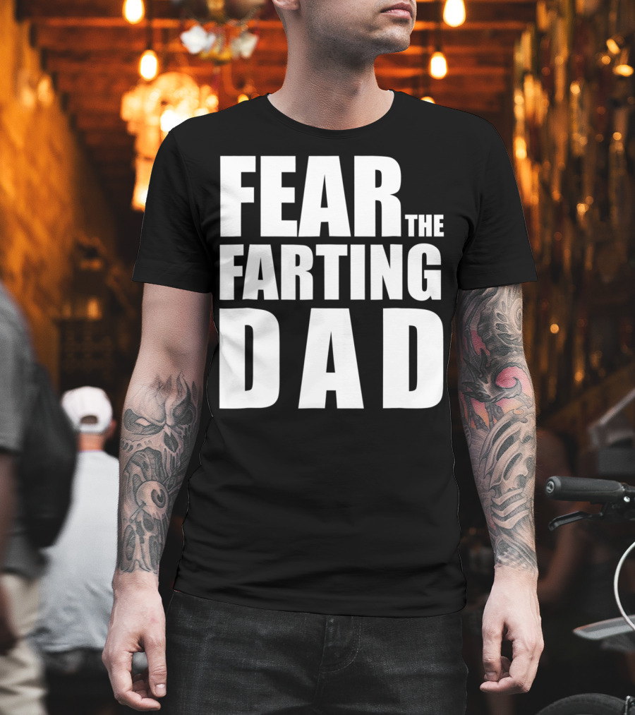 Fear The Farting Dad Best Farter T-Shirt