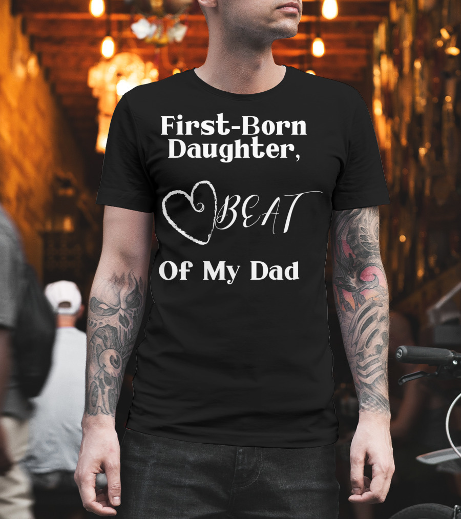 First-Born Daughter Beat of My Dad T-Shirt
