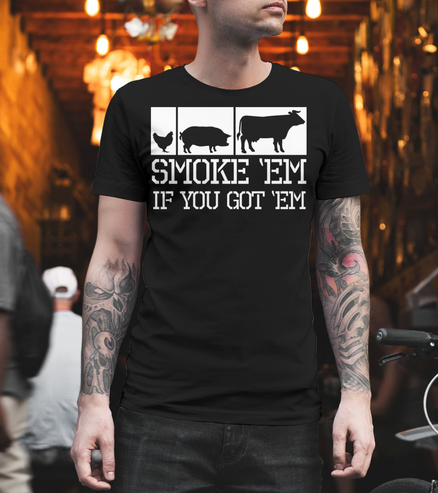 Smoke 'Em If You Got 'Em Funny BBQ Grill Grilling Father Dad Back Print75 T-Shirt