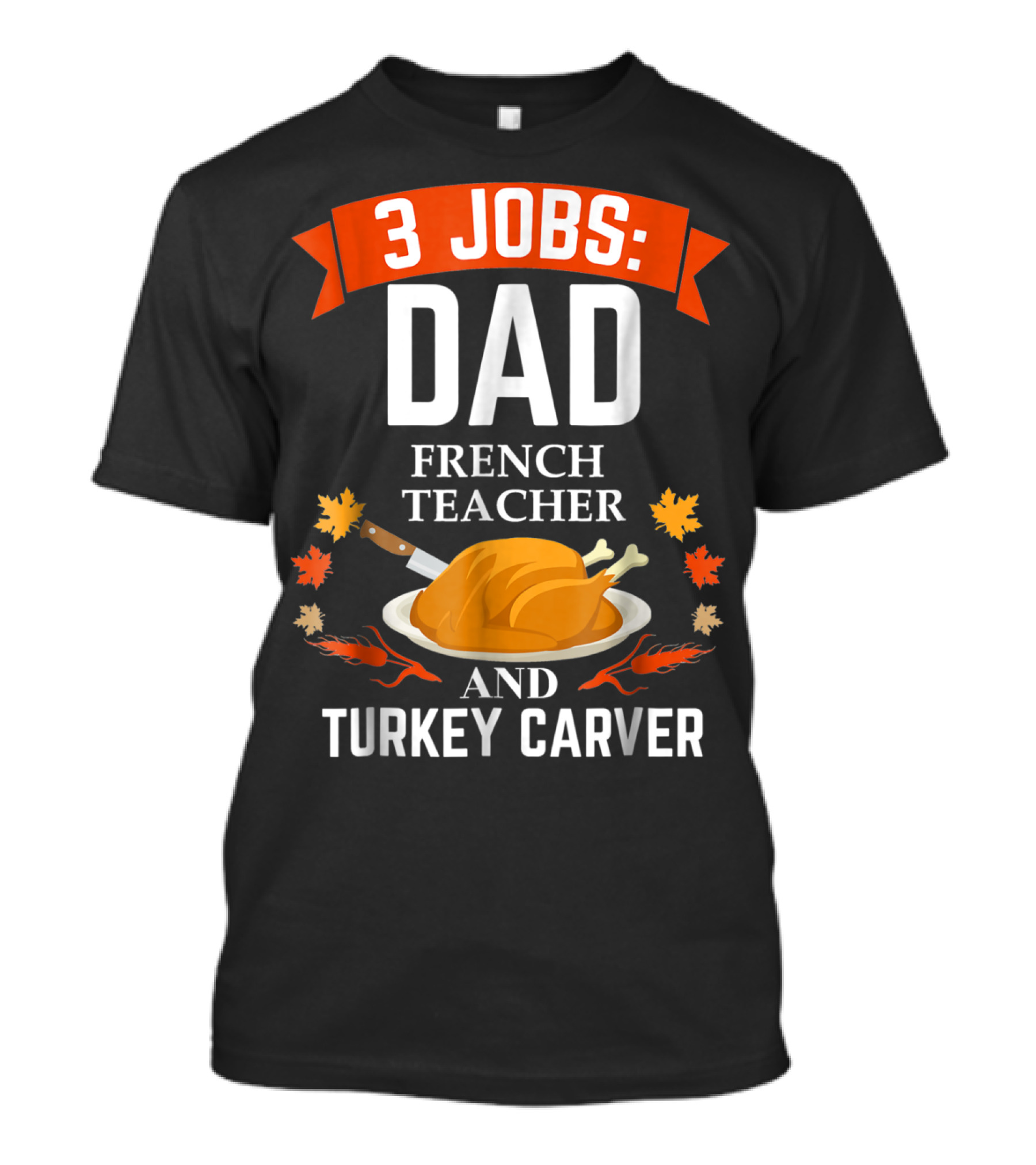 3 Jobs: Dad French Teacher And Turkey Carver Thanksgiving Xmas12 T-Shirt