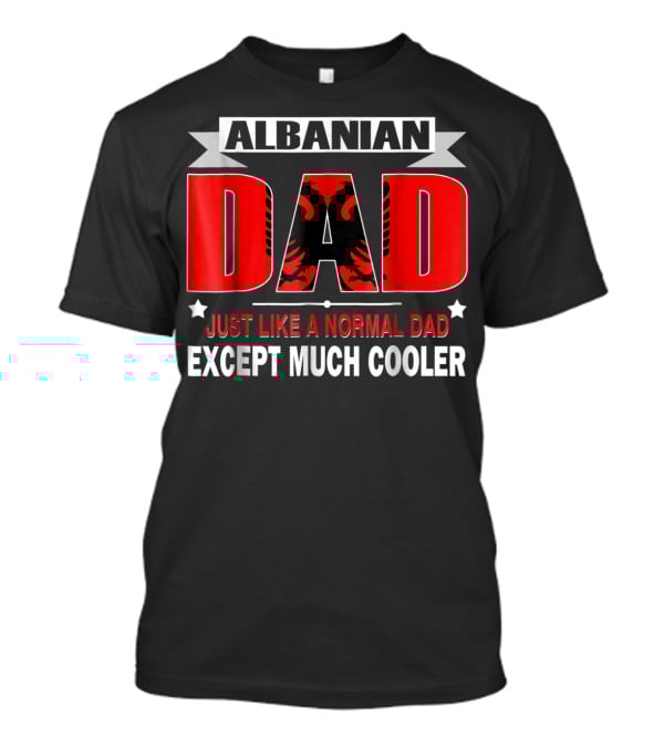 Albanian Dad Just Like A Normal Dad Except Much Cooler Flag53 T-Shirt