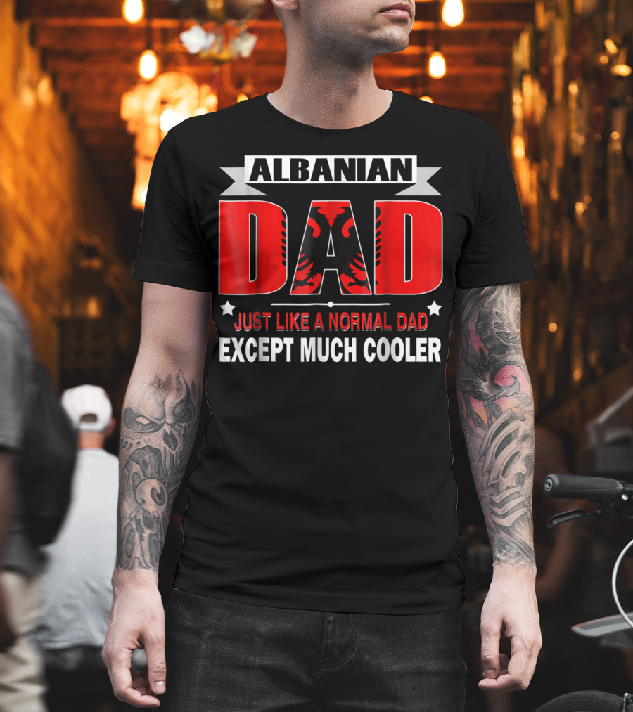 Albanian Dad Just Like A Normal Dad Except Much Cooler Flag53 T-Shirt