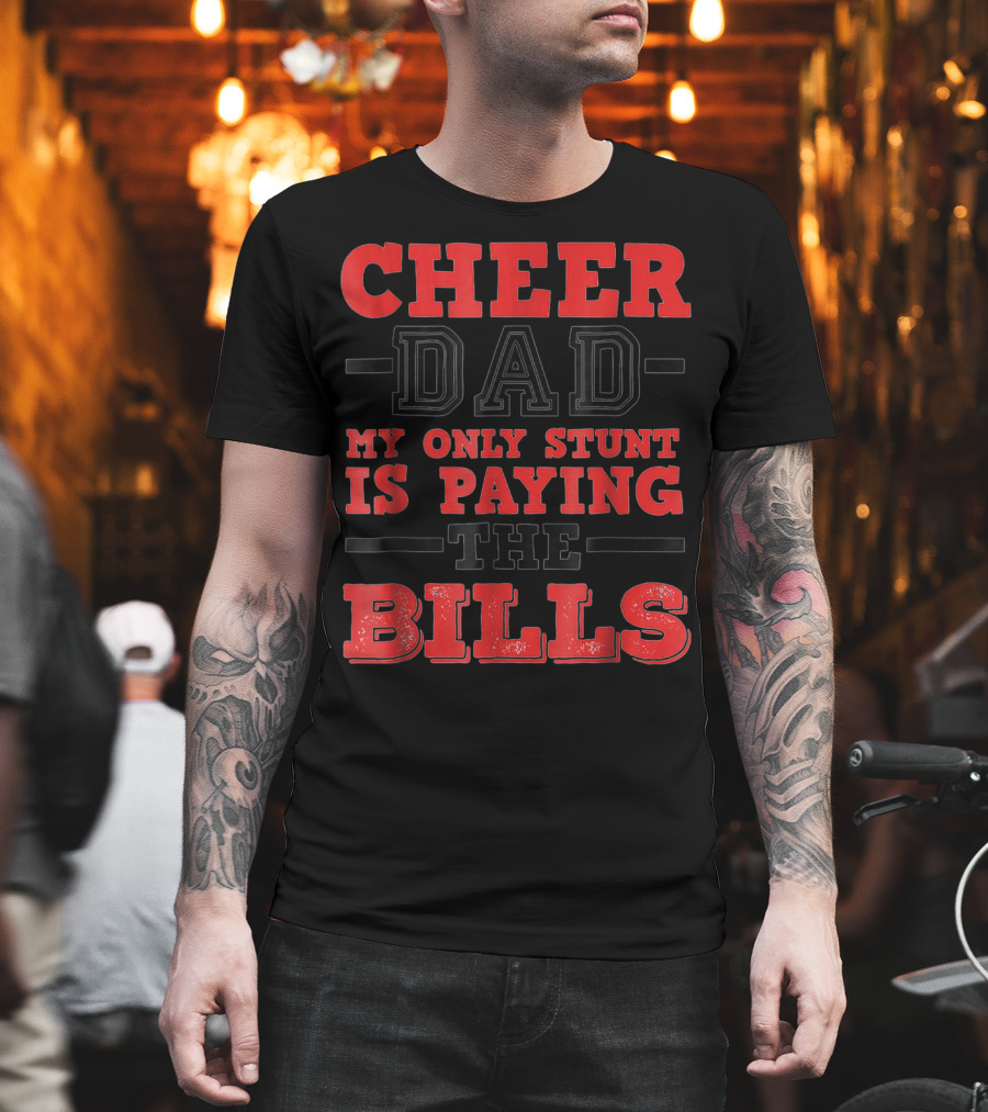 Cheer Dad My Only Stunt Is Paying The Bills T-Shirt