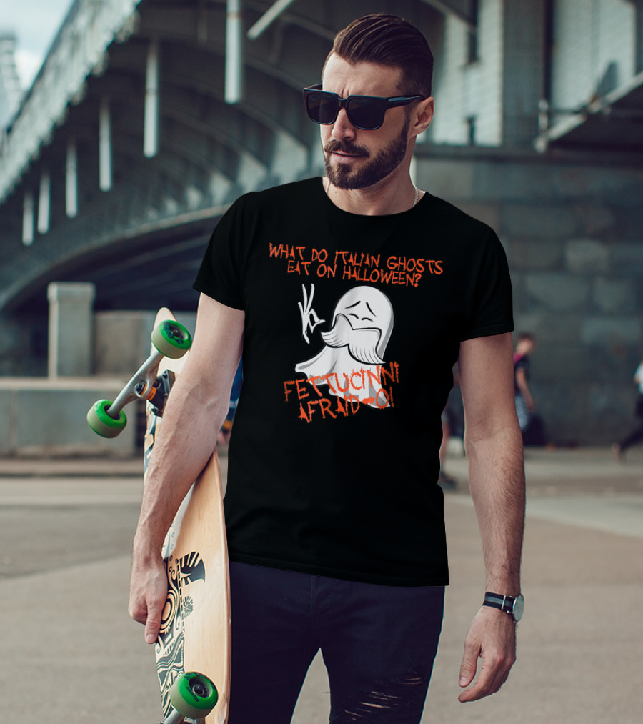 What Do Italian Ghosts Eat On Halloween Fettuccini Afraid-O T-Shirt