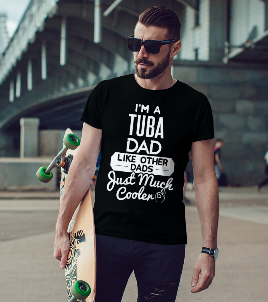 I’m A Tuba Dad Like Other Dads Just Much Cooler T-Shirt