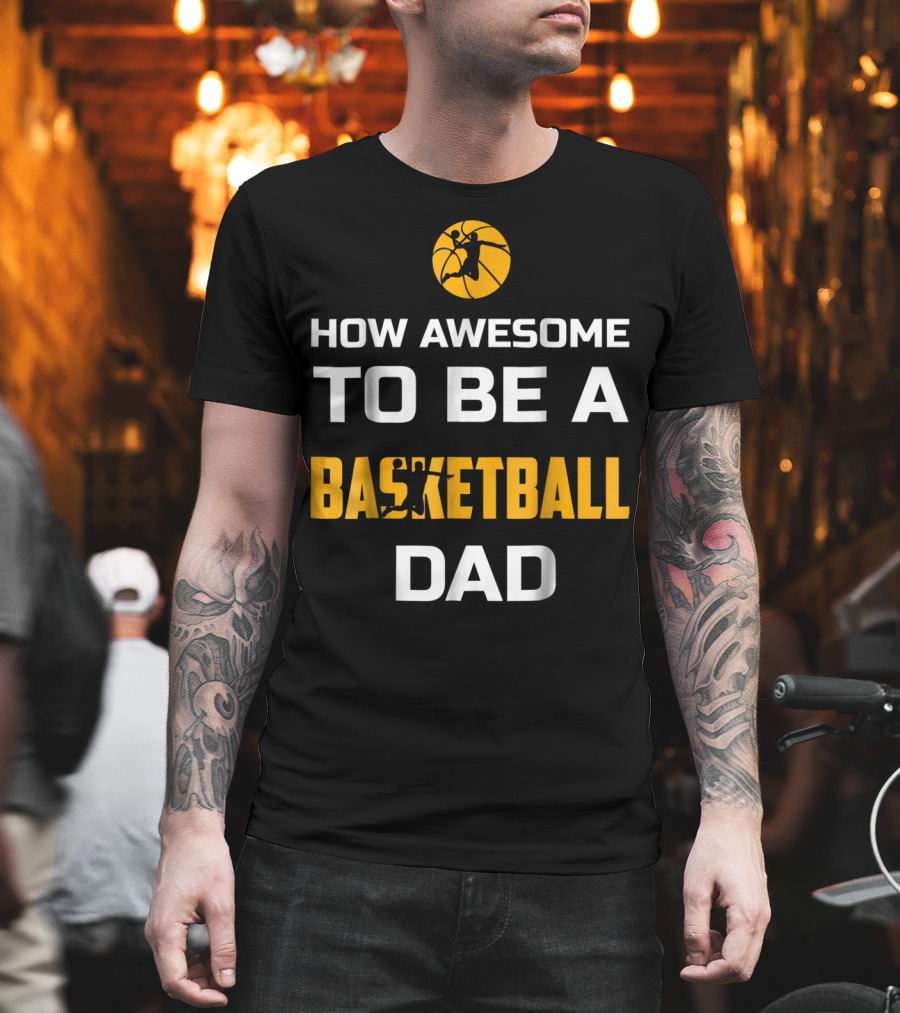 How Awesome To Be A Basketball Dad T-Shirt