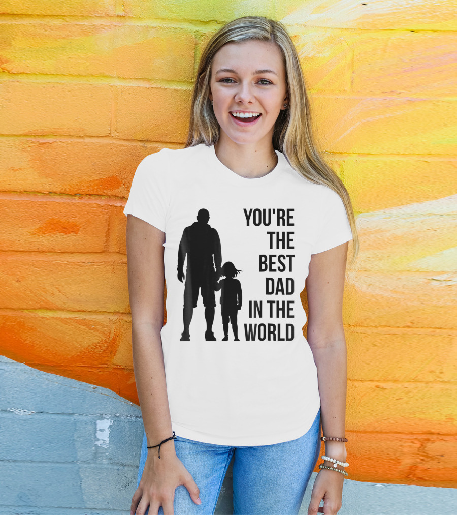 You're The Best Dad In The World T-Shirt