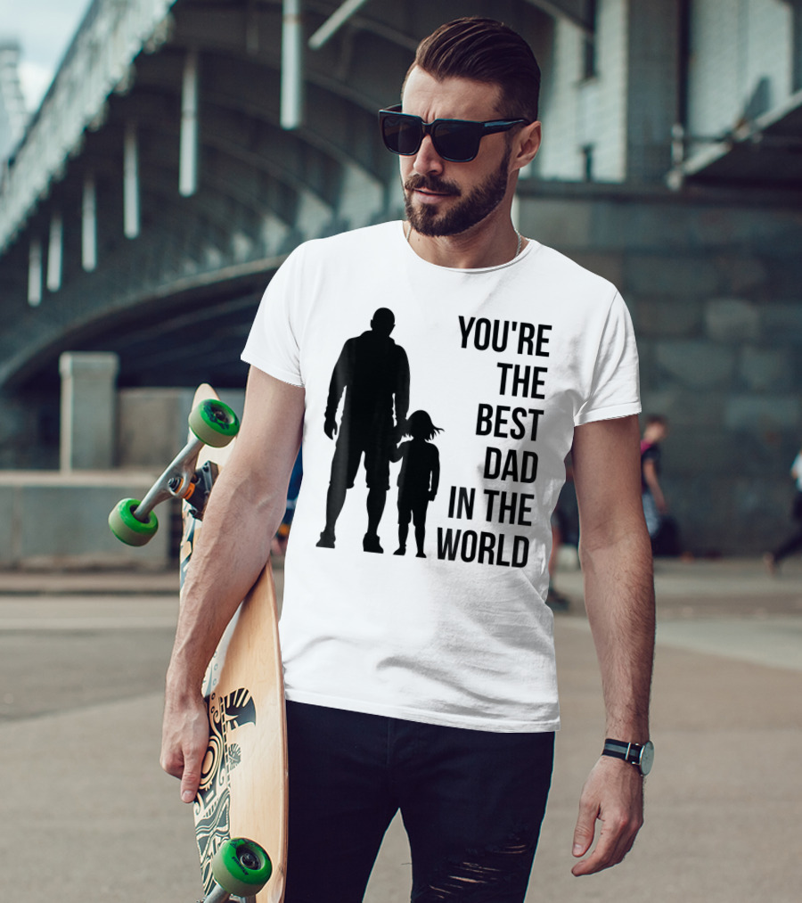 You're The Best Dad In The World T-Shirt