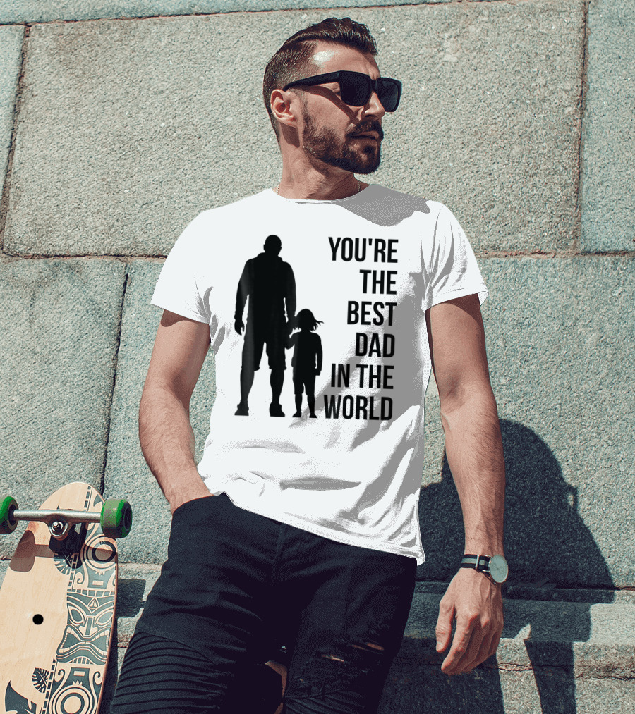 You're The Best Dad In The World T-Shirt