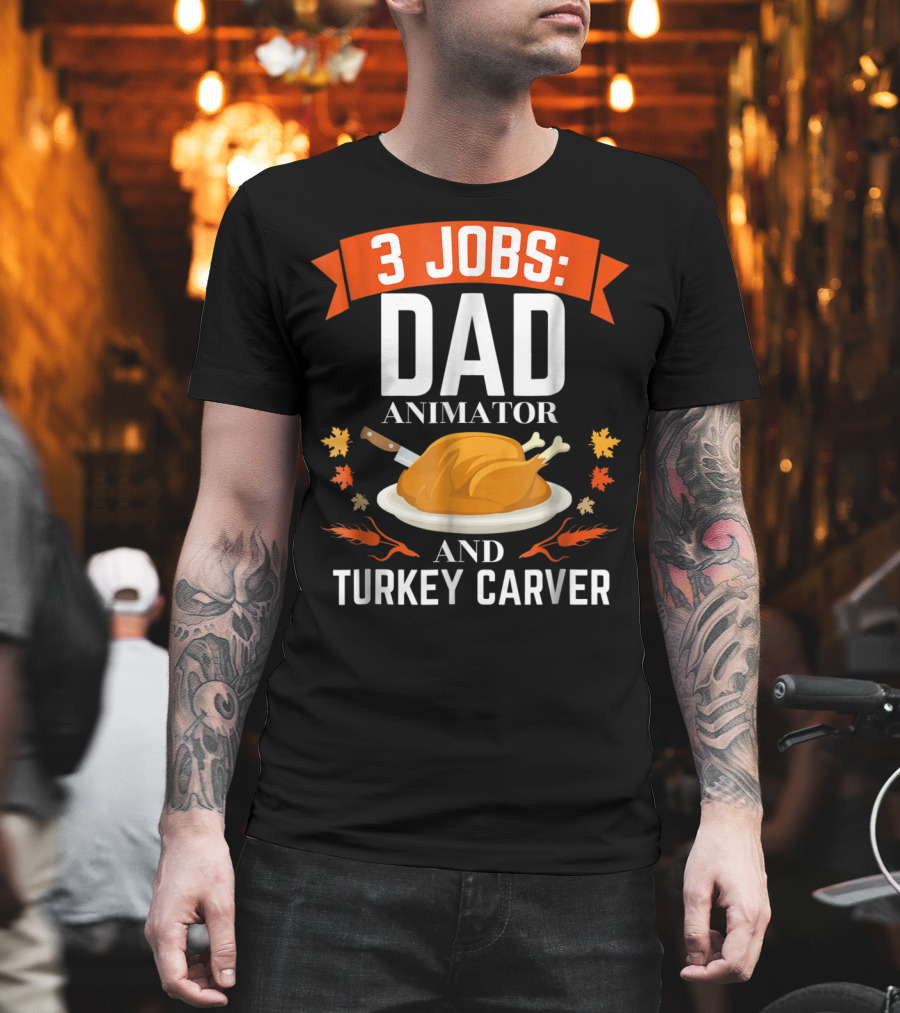 3 Jobs Dad Animator And Turkey Carver T-Shirt